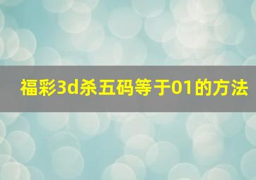 福彩3d杀五码等于01的方法