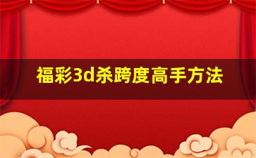 福彩3d杀跨度高手方法