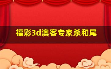 福彩3d澳客专家杀和尾