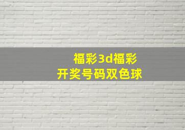 福彩3d福彩开奖号码双色球