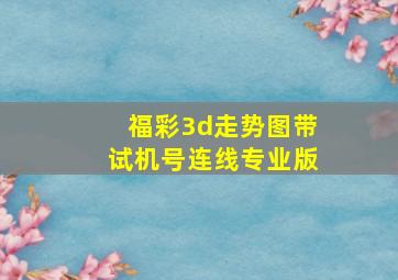 福彩3d走势图带试机号连线专业版