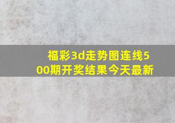 福彩3d走势图连线500期开奖结果今天最新