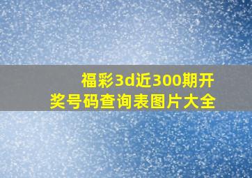 福彩3d近300期开奖号码查询表图片大全