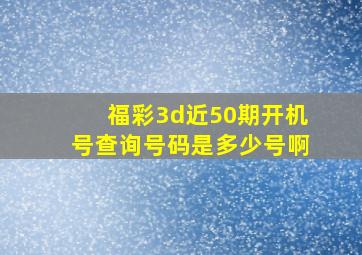 福彩3d近50期开机号查询号码是多少号啊