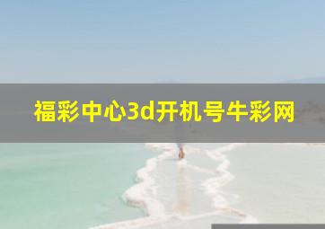 福彩中心3d开机号牛彩网