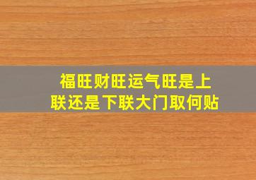 福旺财旺运气旺是上联还是下联大门取何贴