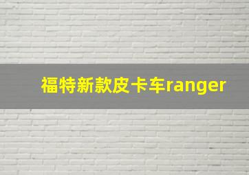 福特新款皮卡车ranger