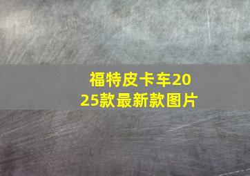 福特皮卡车2025款最新款图片