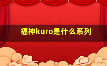 福神kuro是什么系列