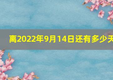 离2022年9月14日还有多少天