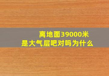 离地面39000米是大气层吧对吗为什么