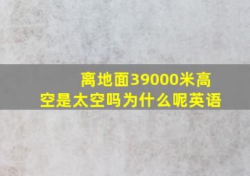 离地面39000米高空是太空吗为什么呢英语