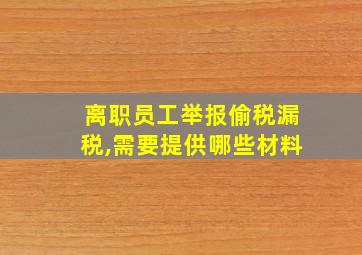 离职员工举报偷税漏税,需要提供哪些材料