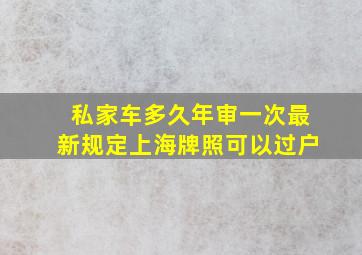 私家车多久年审一次最新规定上海牌照可以过户