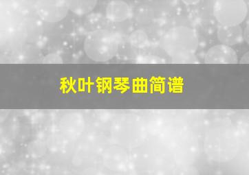 秋叶钢琴曲简谱