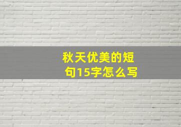 秋天优美的短句15字怎么写