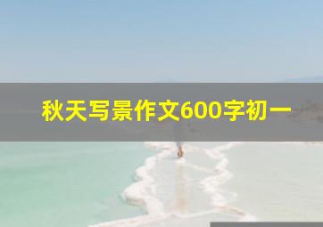 秋天写景作文600字初一