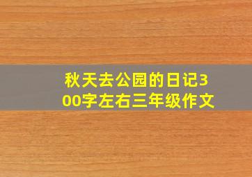 秋天去公园的日记300字左右三年级作文