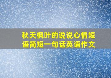 秋天枫叶的说说心情短语简短一句话英语作文