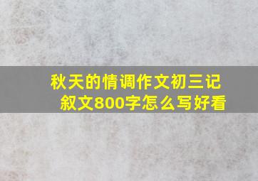 秋天的情调作文初三记叙文800字怎么写好看