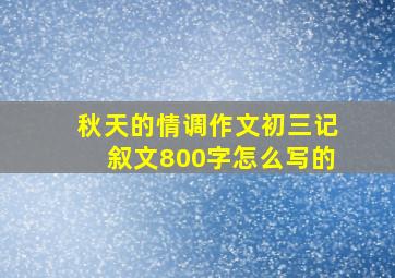 秋天的情调作文初三记叙文800字怎么写的