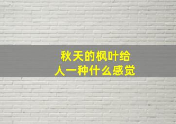 秋天的枫叶给人一种什么感觉