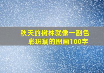 秋天的树林就像一副色彩斑斓的图画100字