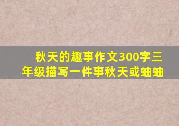 秋天的趣事作文300字三年级描写一件事秋天或蛐蛐