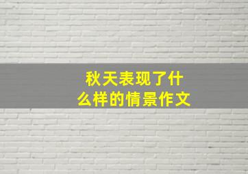 秋天表现了什么样的情景作文