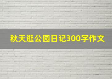 秋天逛公园日记300字作文