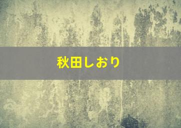 秋田しおり