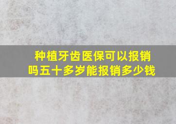 种植牙齿医保可以报销吗五十多岁能报销多少钱