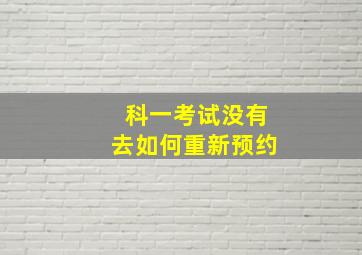 科一考试没有去如何重新预约