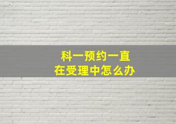 科一预约一直在受理中怎么办