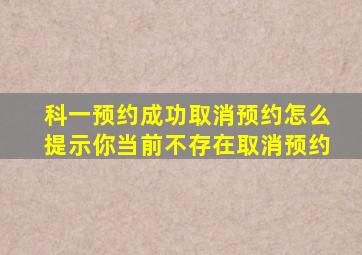 科一预约成功取消预约怎么提示你当前不存在取消预约