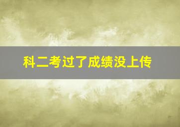 科二考过了成绩没上传