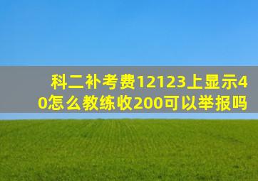 科二补考费12123上显示40怎么教练收200可以举报吗