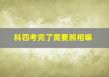 科四考完了需要照相嘛