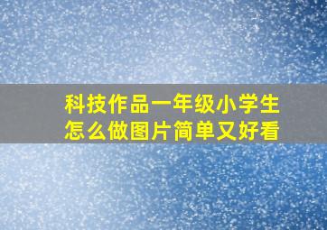 科技作品一年级小学生怎么做图片简单又好看