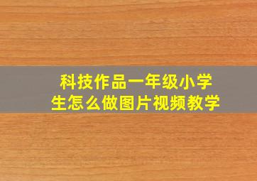 科技作品一年级小学生怎么做图片视频教学