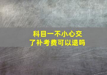 科目一不小心交了补考费可以退吗