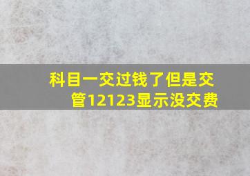 科目一交过钱了但是交管12123显示没交费