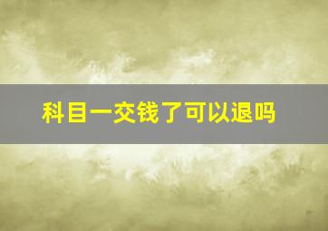 科目一交钱了可以退吗