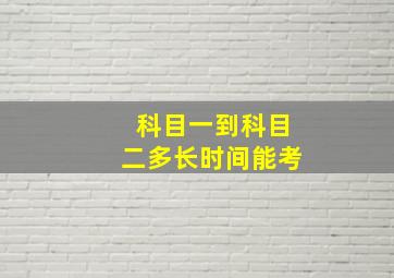 科目一到科目二多长时间能考