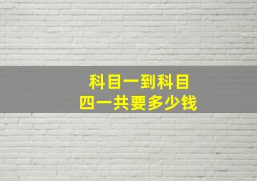 科目一到科目四一共要多少钱