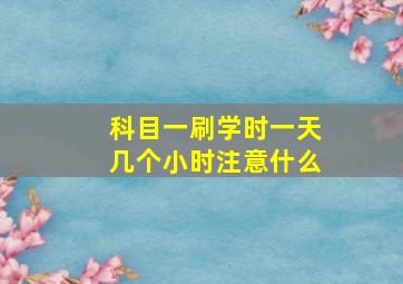 科目一刷学时一天几个小时注意什么