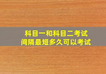 科目一和科目二考试间隔最短多久可以考试