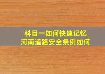 科目一如何快速记忆河南道路安全条例如何