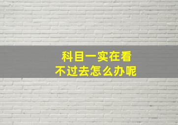 科目一实在看不过去怎么办呢