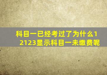 科目一已经考过了为什么12123显示科目一未缴费呢